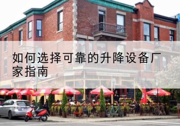 安陆电动升降机厂家-如何选择可靠的升降设备厂家指南
